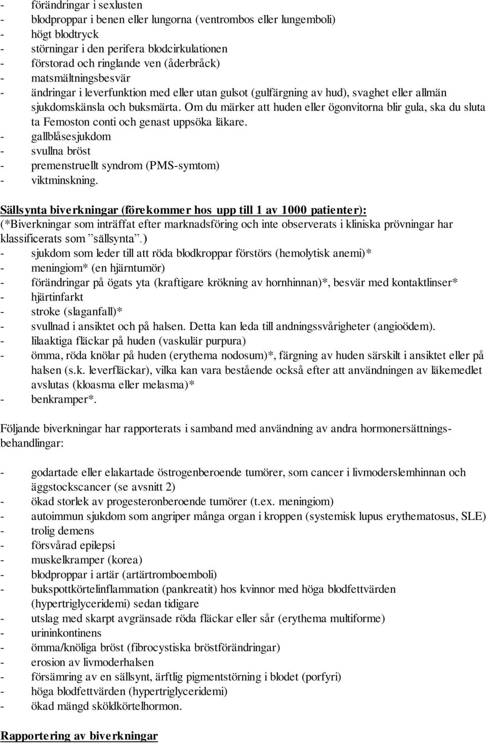 Om du märker att huden eller ögonvitorna blir gula, ska du sluta ta Femoston conti och genast uppsöka läkare. - gallblåsesjukdom - svullna bröst - premenstruellt syndrom (PMS-symtom) - viktminskning.