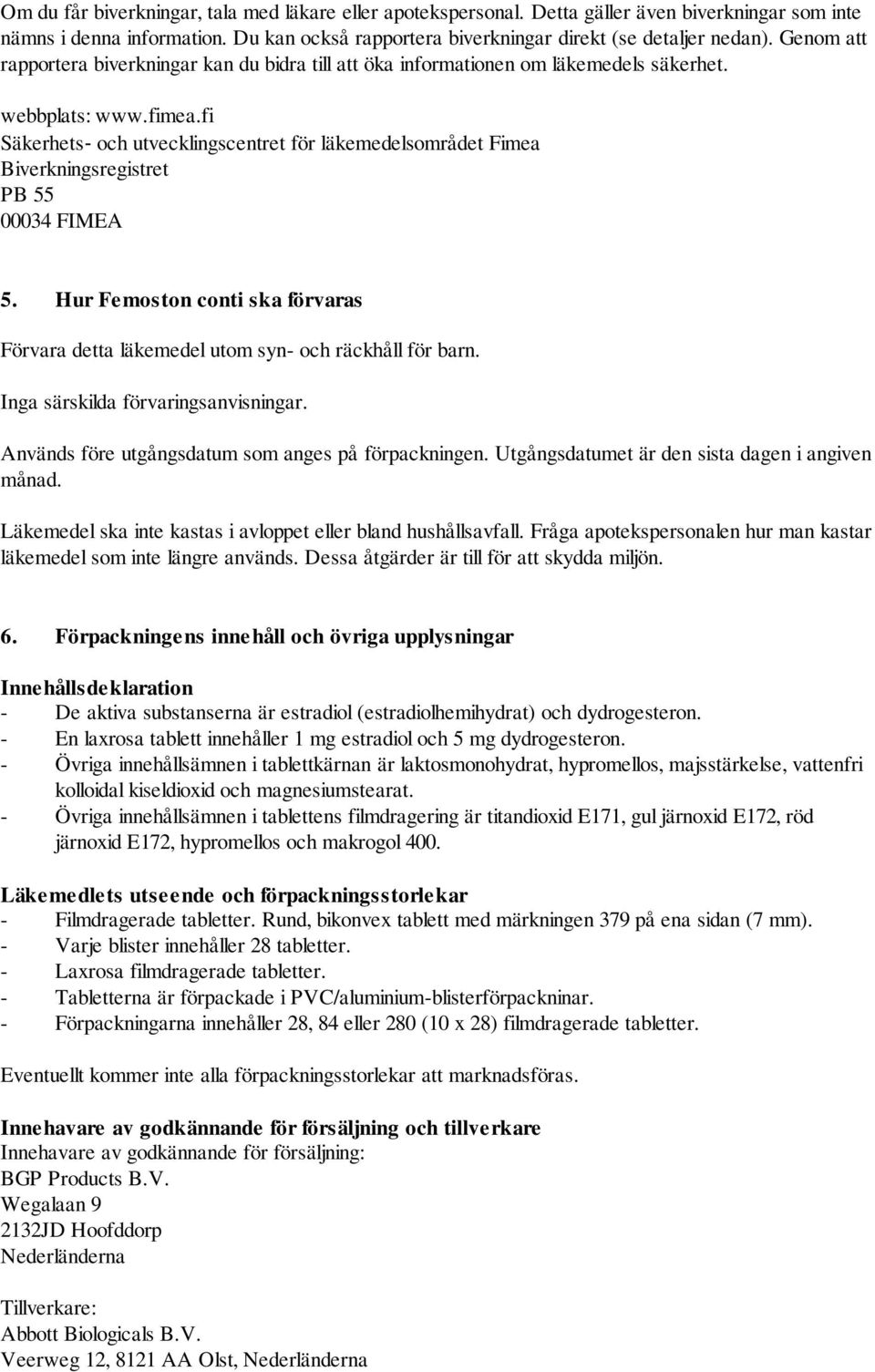 fi Säkerhets och utvecklingscentret för läkemedelsområdet Fimea Biverkningsregistret PB 55 00034 FIMEA 5. Hur Femoston conti ska förvaras Förvara detta läkemedel utom syn- och räckhåll för barn.