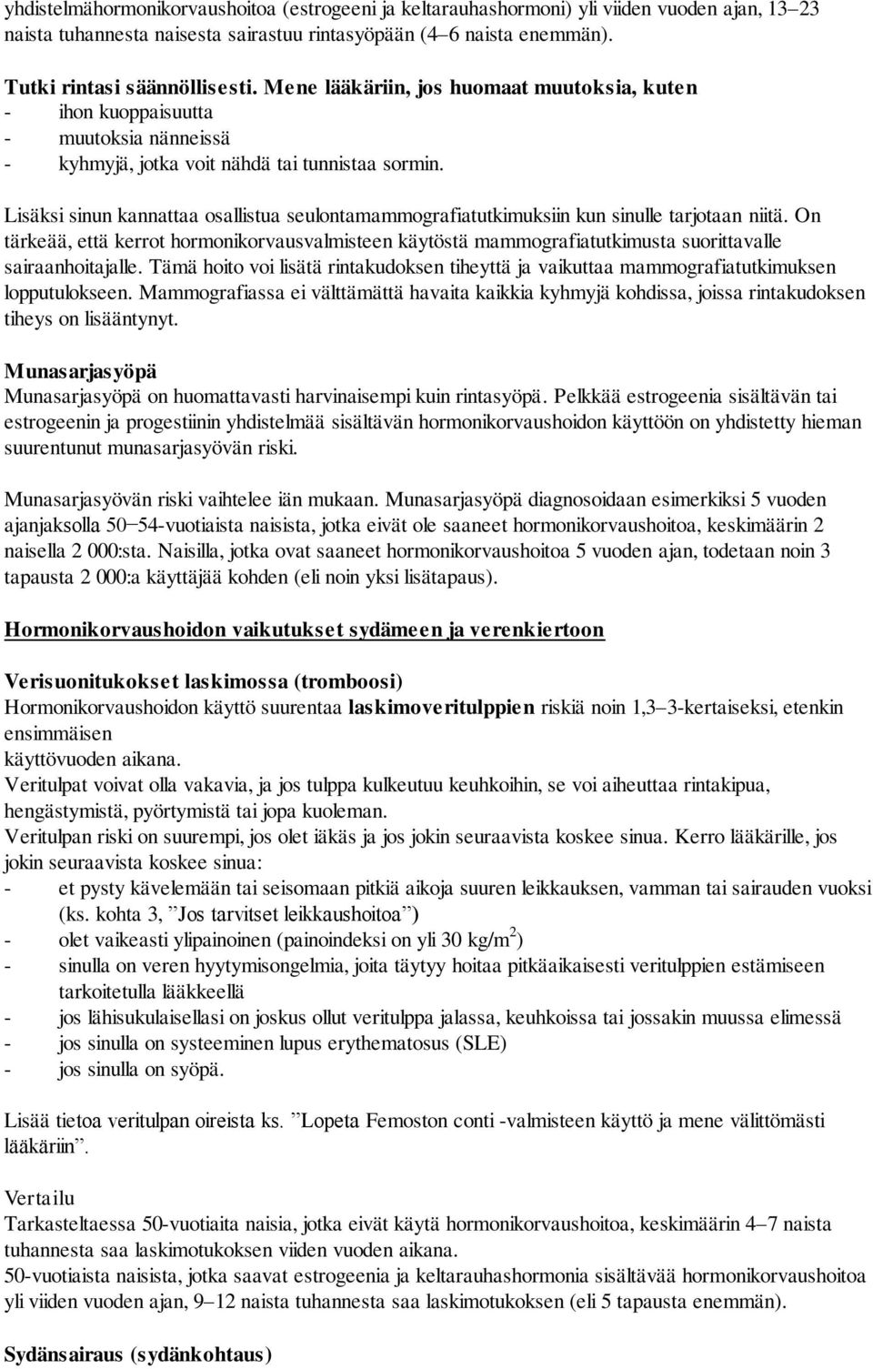 Lisäksi sinun kannattaa osallistua seulontamammografiatutkimuksiin kun sinulle tarjotaan niitä.