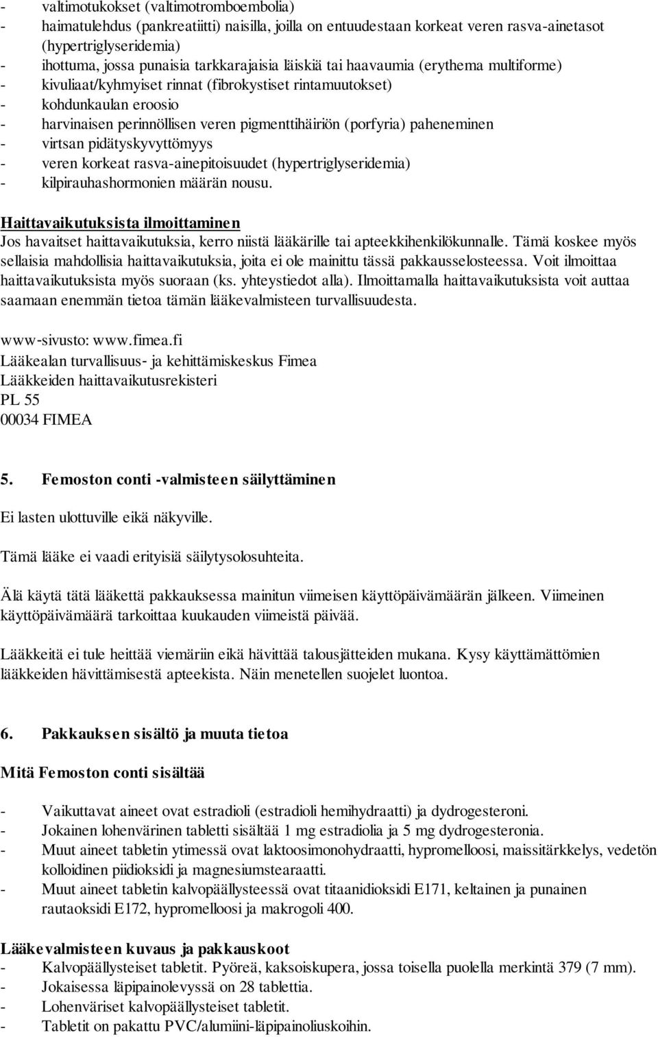 (porfyria) paheneminen - virtsan pidätyskyvyttömyys - veren korkeat rasva-ainepitoisuudet (hypertriglyseridemia) - kilpirauhashormonien määrän nousu.