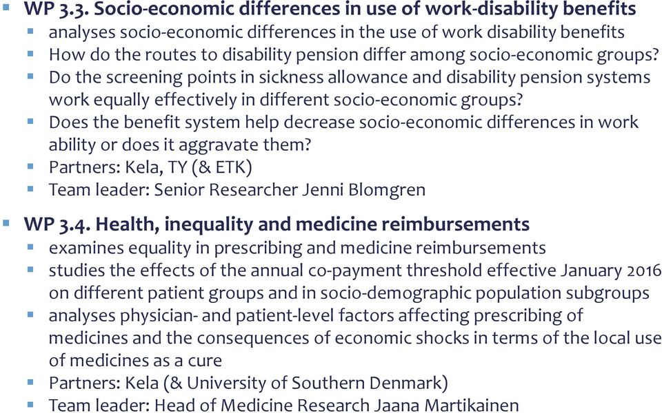 Does the benefit system help decrease socio-economic differences in work ability or does it aggravate them? Partners: Kela, TY (& ETK) Team leader: Senior Researcher Jenni Blomgren WP 3.4.