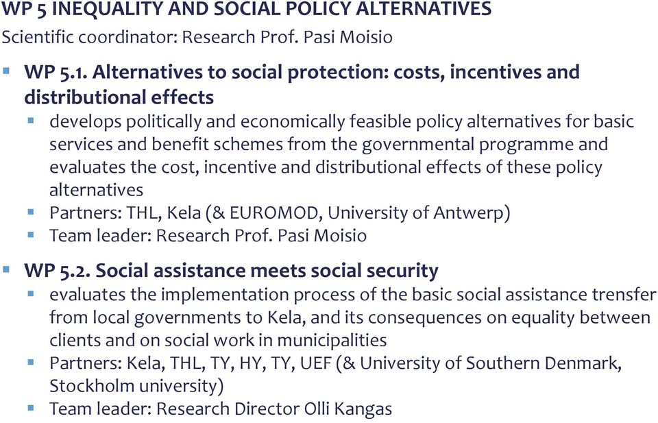 governmental programme and evaluates the cost, incentive and distributional effects of these policy alternatives Partners: THL, Kela (& EUROMOD, University of Antwerp) Team leader: Research Prof.
