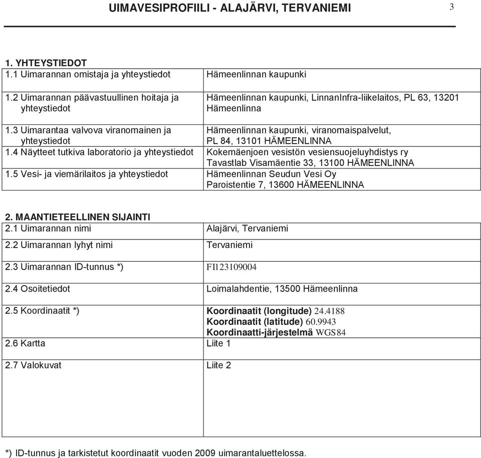 3 Uimarantaa valvova viranomainen ja Hämeenlinnan kaupunki, viranomaispalvelut, yhteystiedot PL 84, 13101 HÄMEENLINNA 1.