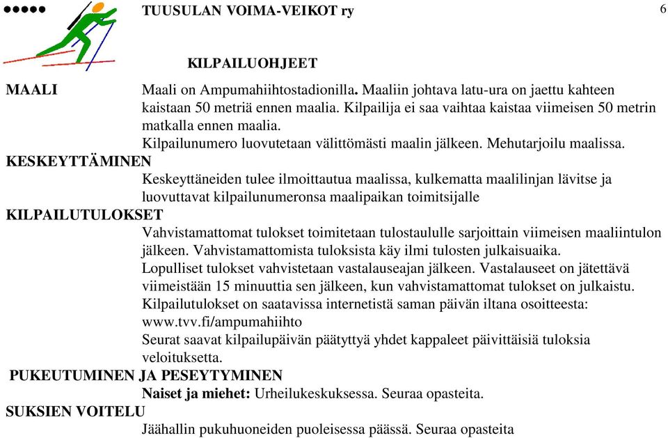 KESKEYTTÄMINEN Keskeyttäneiden tulee ilmoittautua maalissa, kulkematta maalilinjan lävitse ja luovuttavat kilpailunumeronsa maalipaikan toimitsijalle KILPAILUTULOKSET Vahvistamattomat tulokset