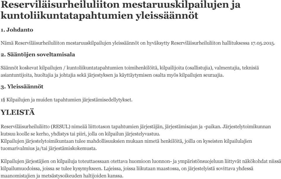 Sääntöjen soveltamisala Säännöt koskevat kilpailujen / kuntoliikuntatapahtumien toimihenkilöitä, kilpailijoita (osallistujia), valmentajia, teknisiä asiantuntijoita, huoltajia ja johtajia sekä