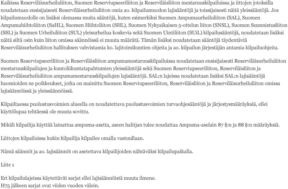 Jos kilpailumuodolle on lisäksi olemassa muita sääntöjä, kuten esimerkiksi Suomen Ampumaurheiluliiton (SAL), Suomen Ampumahiihtoliiton (SaHL), Suomen Hiihtoliiton (SHL), Suomen Nykyaikaisen 5-ottelun