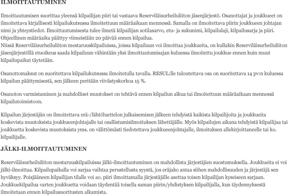 Ilmoittautumisesta tulee ilmetä kilpailijan sotilasarvo, etu- ja sukunimi, kilpailulaji, kilpailusarja ja piiri. Ohjeellinen määräaika päättyy viimeistään 20 päivää ennen kilpailua.