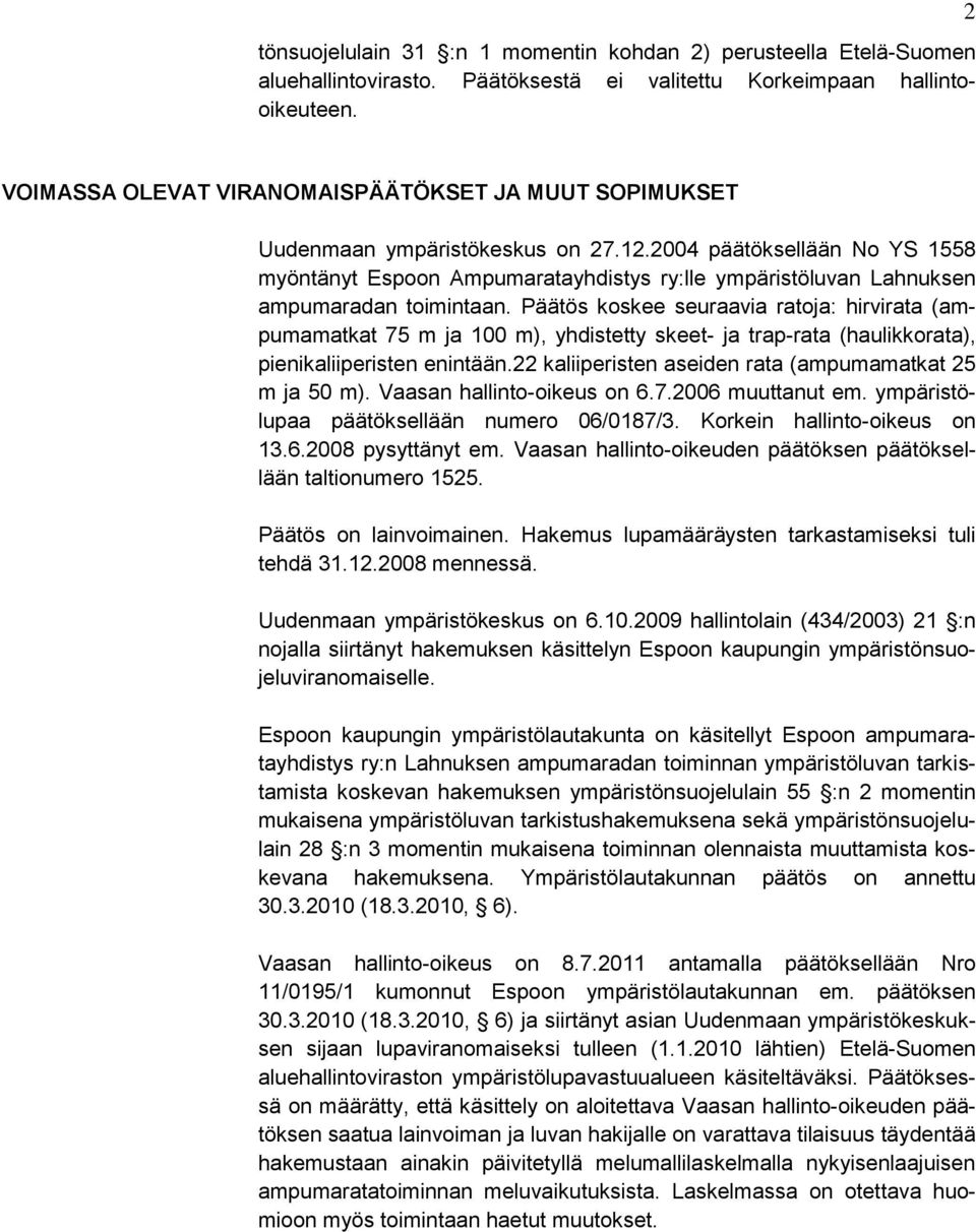 2004 päätöksellään No YS 1558 myöntänyt Espoon Ampumaratayhdistys ry:lle ympäristöluvan Lahnuksen ampumaradan toimintaan.