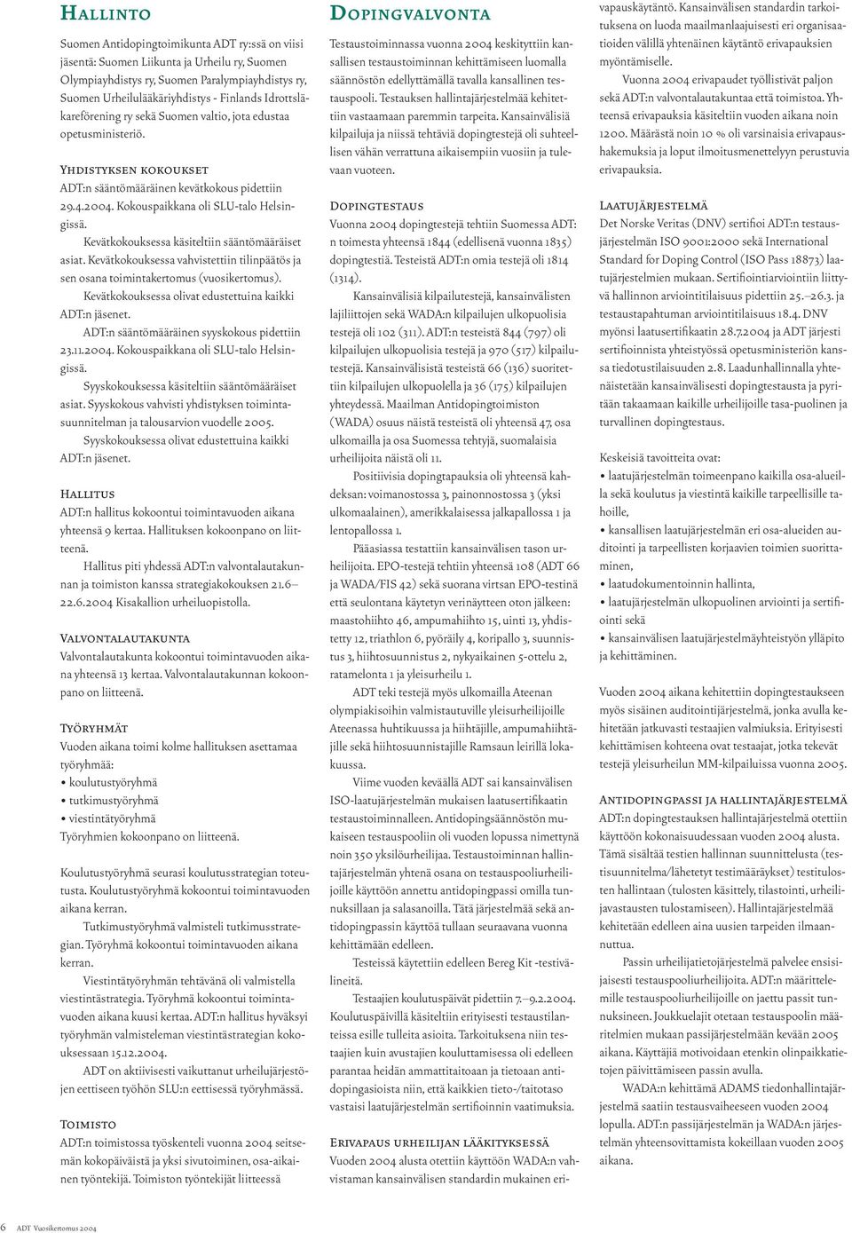 Kevätkokouksessa käsiteltiin sääntömääräiset asiat. Kevätkokouksessa vahvistettiin tilinpäätös ja sen osana toimintakertomus (vuosikertomus). Kevätkokouksessa olivat edustettuina kaikki ADT:n jäsenet.