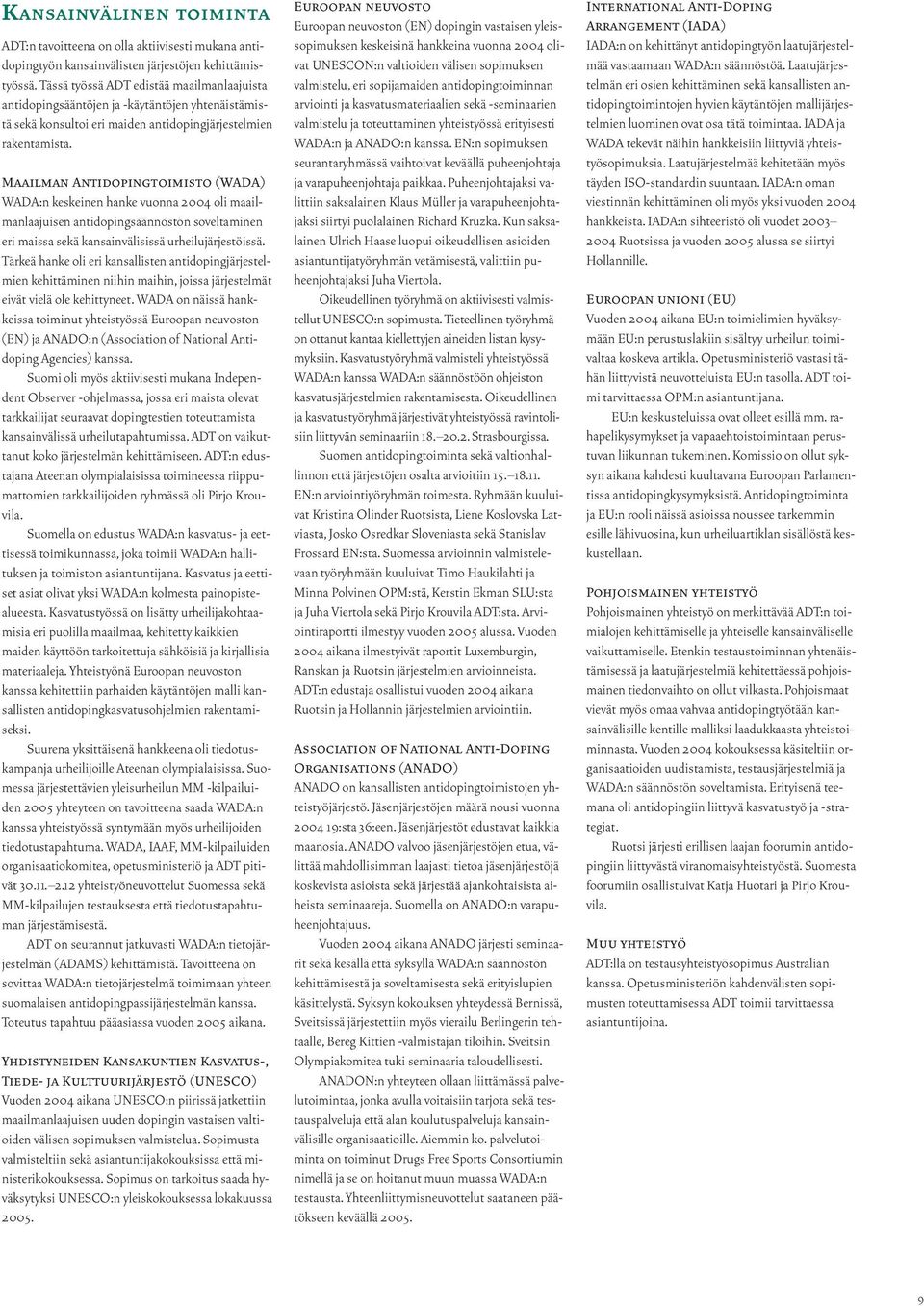 Maailman Antidopingtoimisto (WADA) WADA:n keskeinen hanke vuonna 2004 oli maailmanlaajuisen antidopingsäännöstön soveltaminen eri maissa sekä kansainvälisissä urheilujärjestöissä.