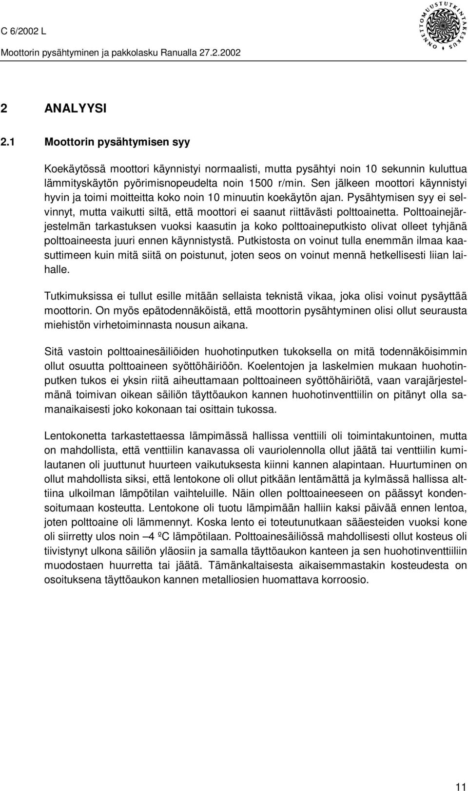 Polttoainejärjestelmän tarkastuksen vuoksi kaasutin ja koko polttoaineputkisto olivat olleet tyhjänä polttoaineesta juuri ennen käynnistystä.