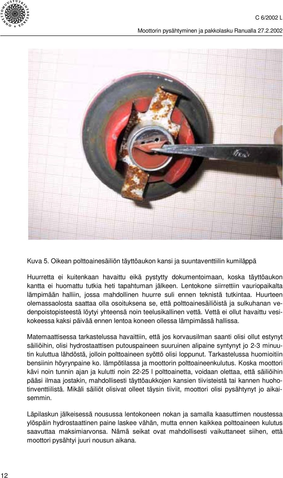 jälkeen. Lentokone siirrettiin vauriopaikalta lämpimään halliin, jossa mahdollinen huurre suli ennen teknistä tutkintaa.
