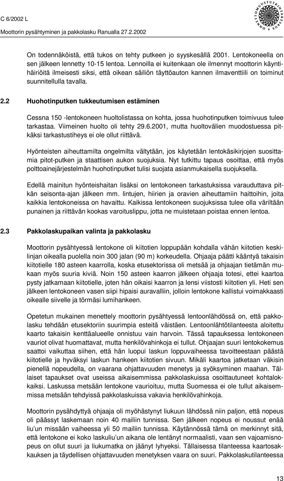 2 Huohotinputken tukkeutumisen estäminen Cessna 150 -lentokoneen huoltolistassa on kohta, jossa huohotinputken toimivuus tulee tarkastaa. Viimeinen huolto oli tehty 29.6.