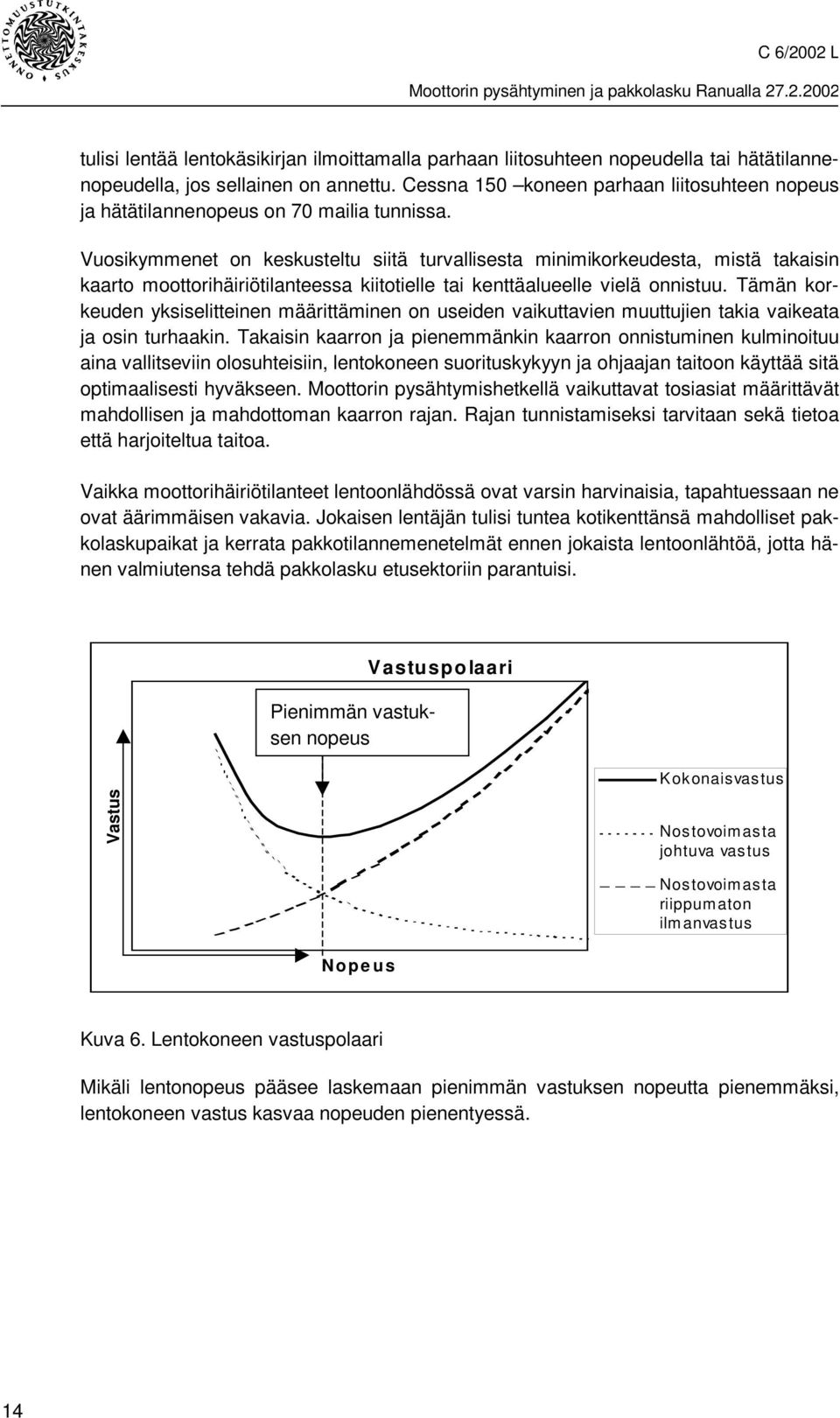 Vuosikymmenet on keskusteltu siitä turvallisesta minimikorkeudesta, mistä takaisin kaarto moottorihäiriötilanteessa kiitotielle tai kenttäalueelle vielä onnistuu.