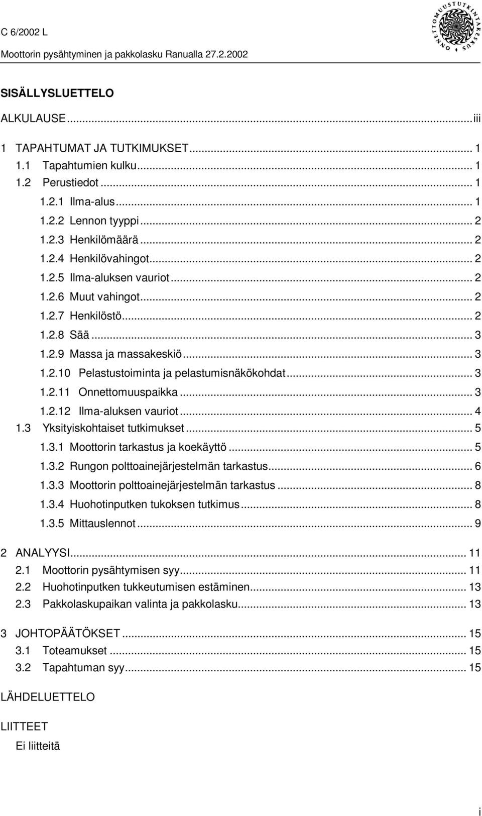 .. 3 1.2.12 Ilma-aluksen vauriot... 4 1.3 Yksityiskohtaiset tutkimukset... 5 1.3.1 Moottorin tarkastus ja koekäyttö... 5 1.3.2 Rungon polttoainejärjestelmän tarkastus... 6 1.3.3 Moottorin polttoainejärjestelmän tarkastus.
