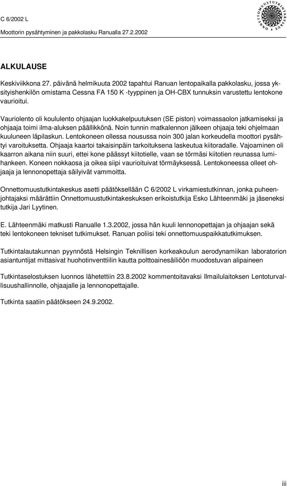 Vauriolento oli koululento ohjaajan luokkakelpuutuksen (SE piston) voimassaolon jatkamiseksi ja ohjaaja toimi ilma-aluksen päällikkönä.