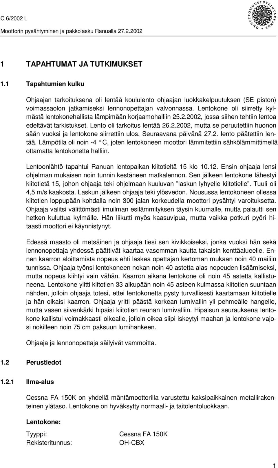 Seuraavana päivänä 27.2. lento päätettiin lentää. Lämpötila oli noin -4 C, joten lentokoneen moottori lämmitettiin sähkölämmittimellä ottamatta lentokonetta halliin.