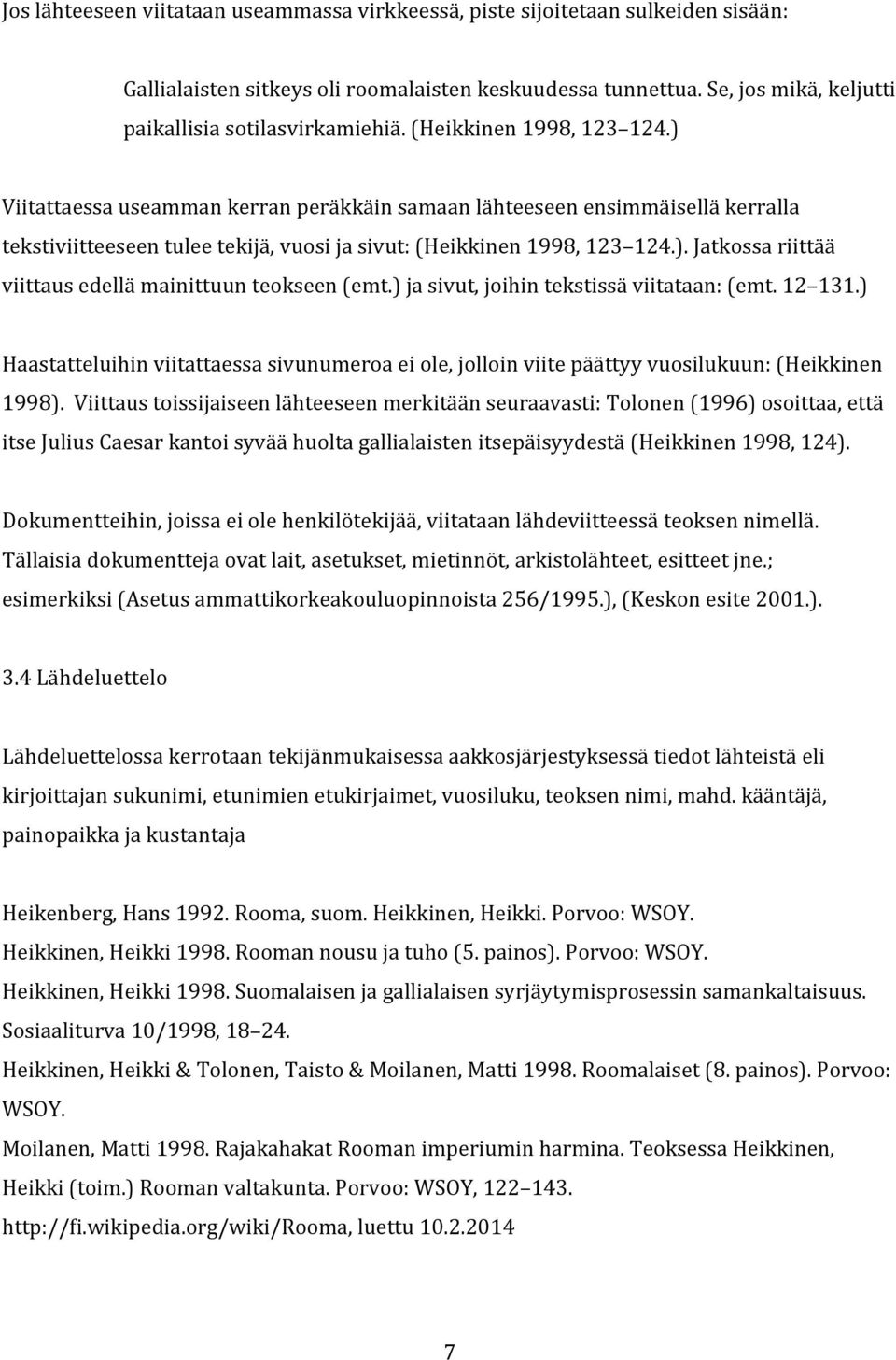 ) ja sivut, joihin tekstissä viitataan: (emt. 12 131.) Haastatteluihin viitattaessa sivunumeroa ei ole, jolloin viite päättyy vuosilukuun: (Heikkinen 1998).