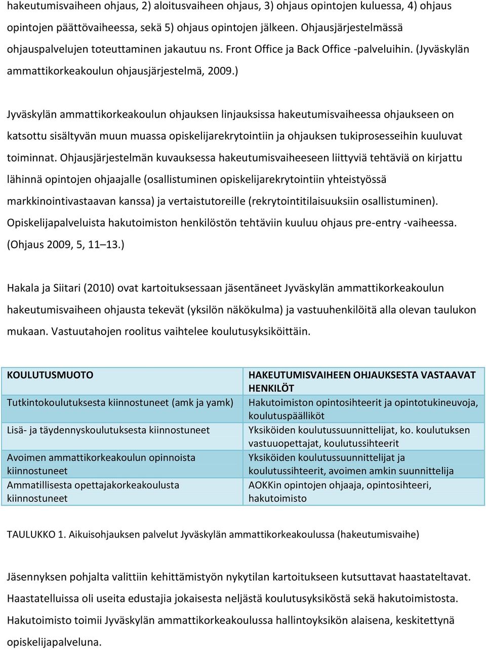 ) Jyväskylän ammattikorkeakoulun ohjauksen linjauksissa hakeutumisvaiheessa ohjaukseen on katsottu sisältyvän muun muassa opiskelijarekrytointiin ja ohjauksen tukiprosesseihin kuuluvat toiminnat.