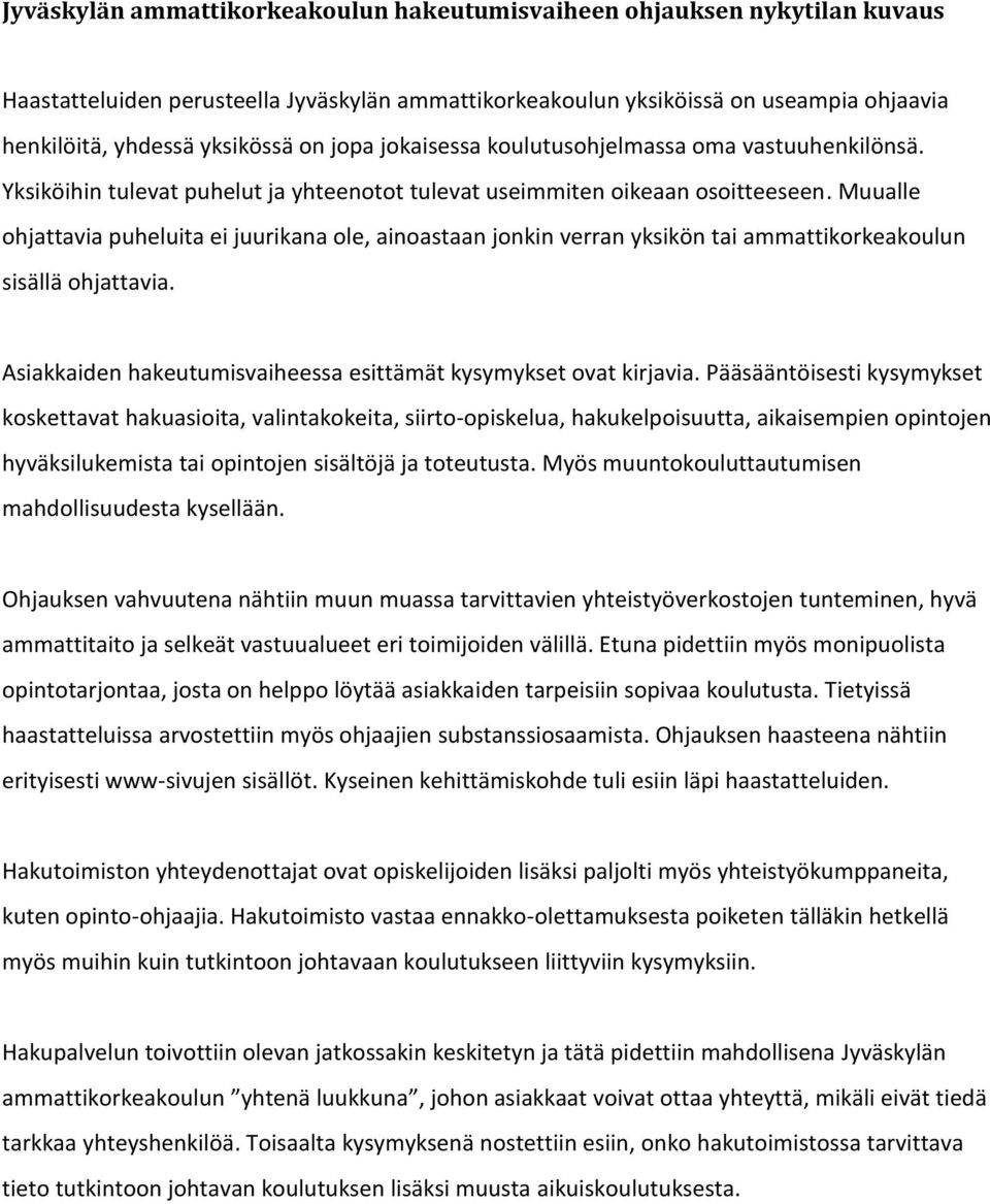 Muualle ohjattavia puheluita ei juurikana ole, ainoastaan jonkin verran yksikön tai ammattikorkeakoulun sisällä ohjattavia. Asiakkaiden hakeutumisvaiheessa esittämät kysymykset ovat kirjavia.