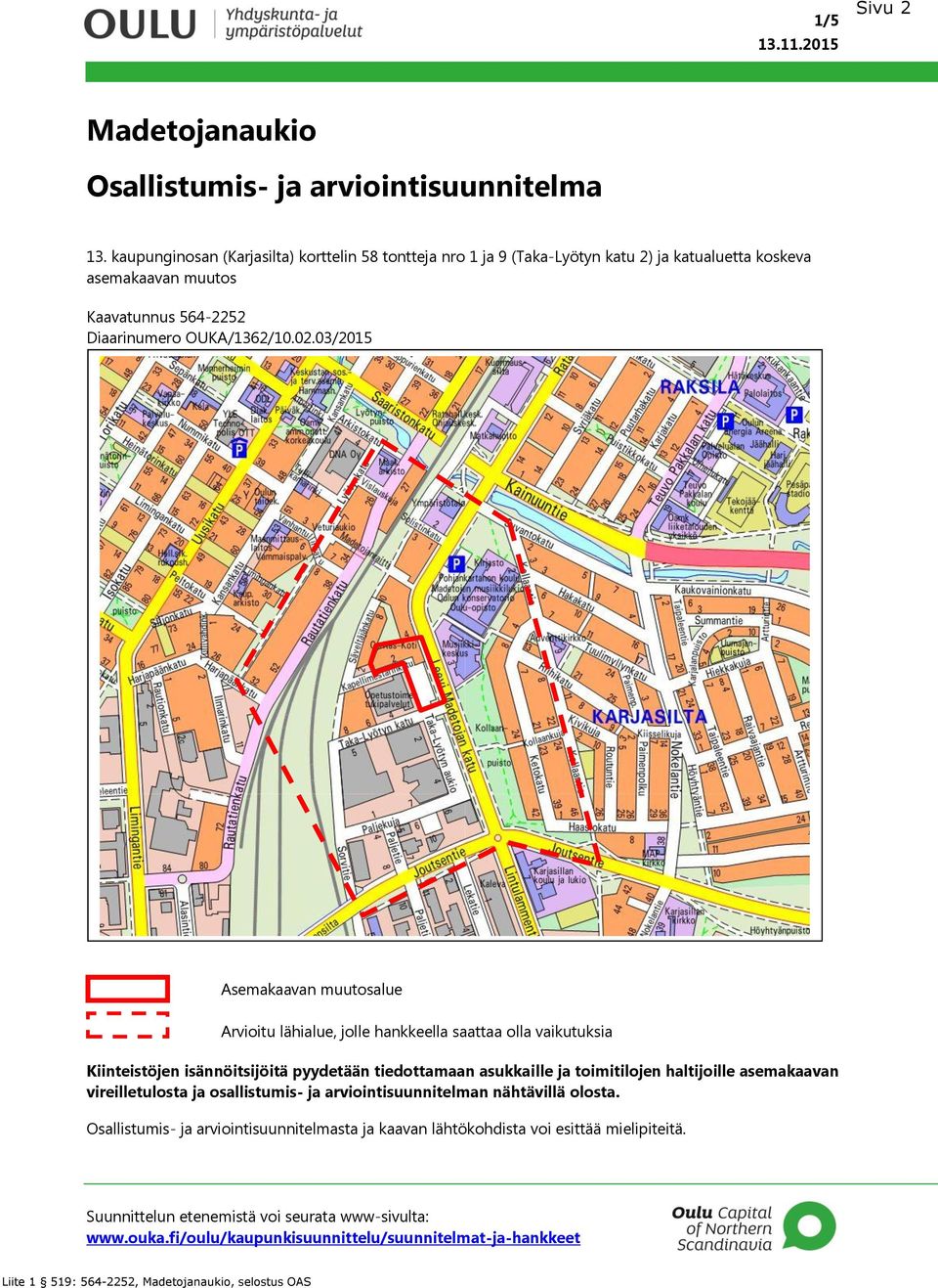 03/2015 Asemakaavan muutosalue Arvioitu lähialue, jolle hankkeella saattaa olla vaikutuksia Kiinteistöjen isännöitsijöitä pyydetään tiedottamaan asukkaille ja toimitilojen