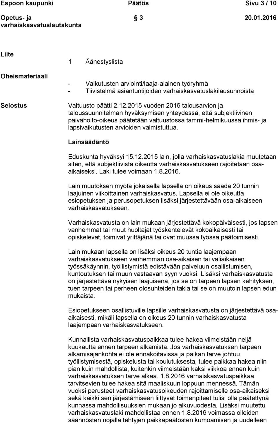 2015 vuoden 2016 talousarvion ja taloussuunnitelman hyväksymisen yhteydessä, että subjektiivinen päivähoito-oikeus päätetään valtuustossa tammi-helmikuussa ihmis- ja lapsivaikutusten arvioiden