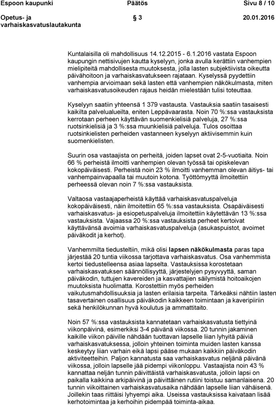 .12.2015-6.1.2016 vastata Espoon kaupungin nettisivujen kautta kyselyyn, jonka avulla kerättiin vanhempien mielipiteitä mahdollisesta muutoksesta, jolla lasten subjektiivista oikeutta päivähoitoon ja