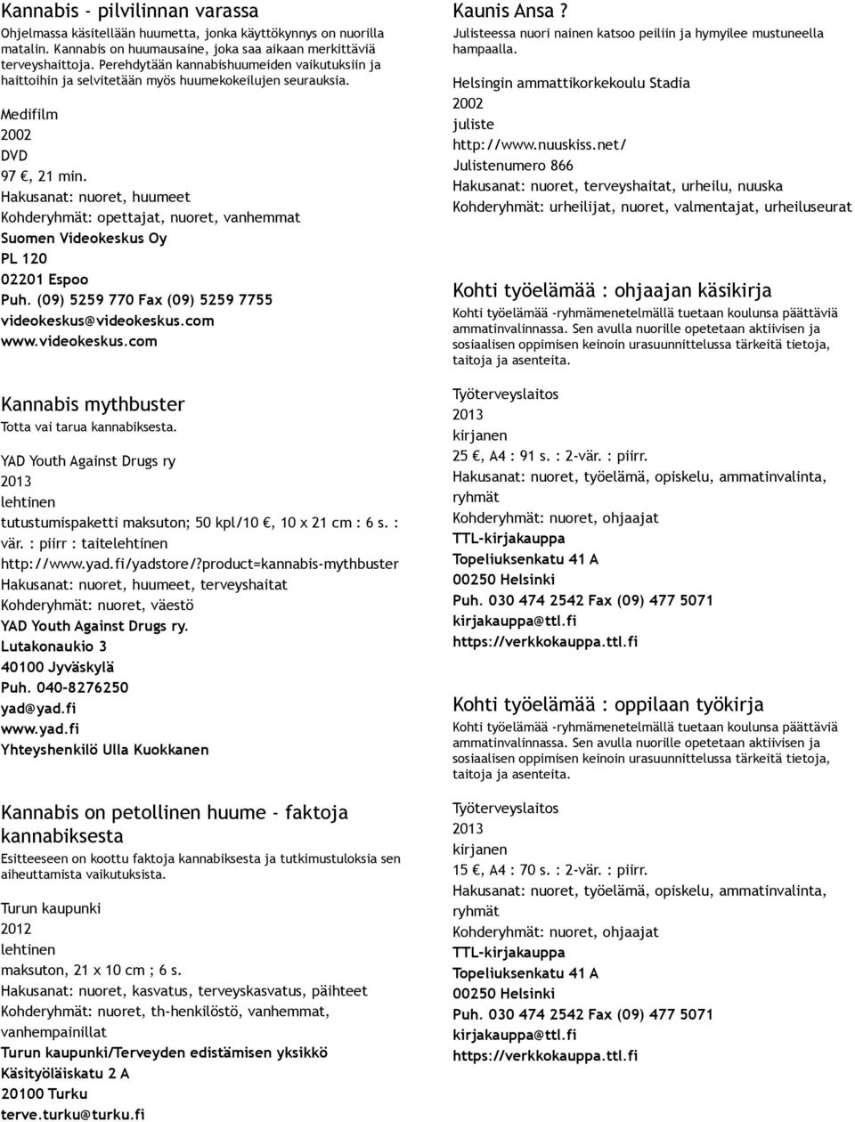 Hakusanat: nuoret, huumeet Kohderyhmät: opettajat, nuoret, vanhemmat Kannabis mythbuster Totta vai tarua kannabiksesta.
