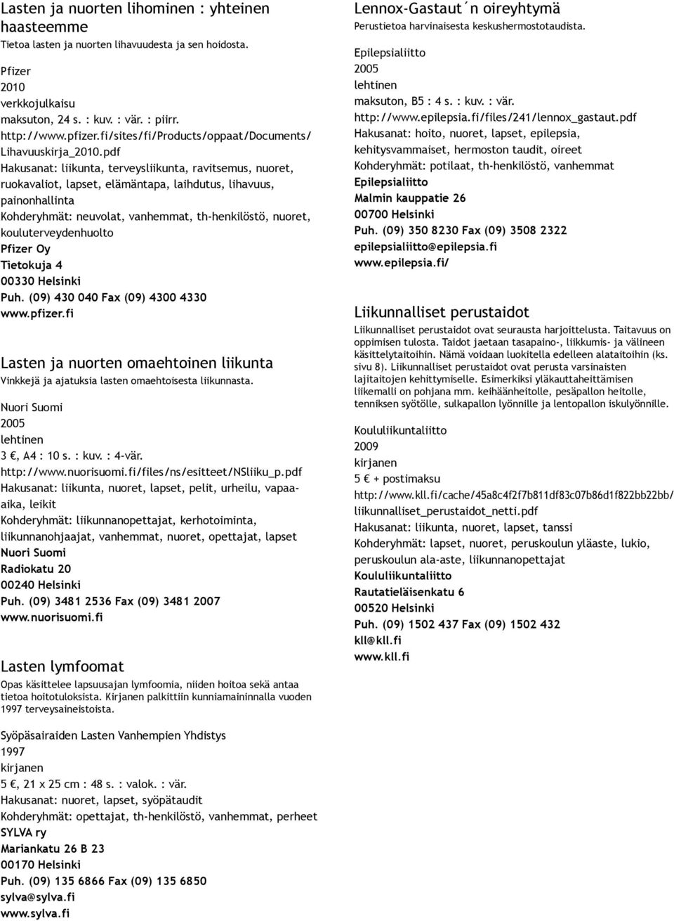 pdf Hakusanat: liikunta, terveysliikunta, ravitsemus, nuoret, ruokavaliot, lapset, elämäntapa, laihdutus, lihavuus, painonhallinta Kohderyhmät: neuvolat, vanhemmat, th henkilöstö, nuoret,