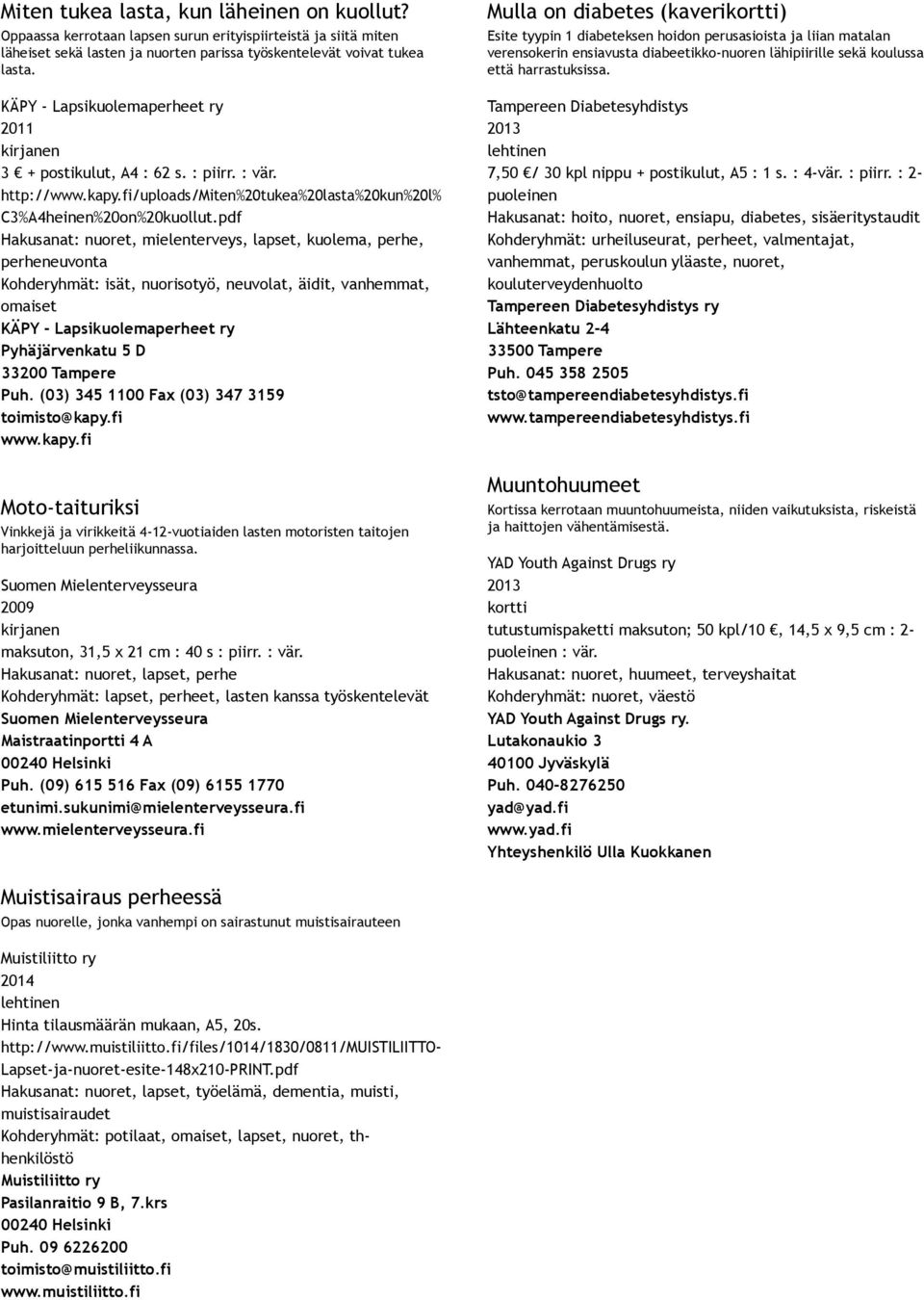 pdf Hakusanat: nuoret, mielenterveys, lapset, kuolema, perhe, perheneuvonta Kohderyhmät: isät, nuorisotyö, neuvolat, äidit, vanhemmat, omaiset KÄPY Lapsikuolemaperheet ry Pyhäjärvenkatu 5 D 33200