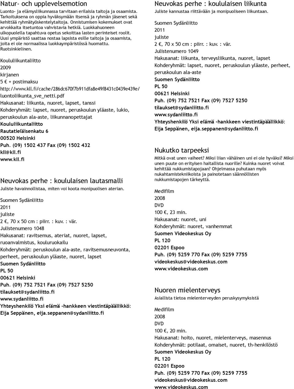 Uusi ympäristö saattaa nostaa lapsista esille taitoja ja osaamista, joita ei ole normaalissa luokkaympäristössä huomattu. Ruotsinkielinen. Koululiikuntaliitto 5 + postimaksu http://www.kll.