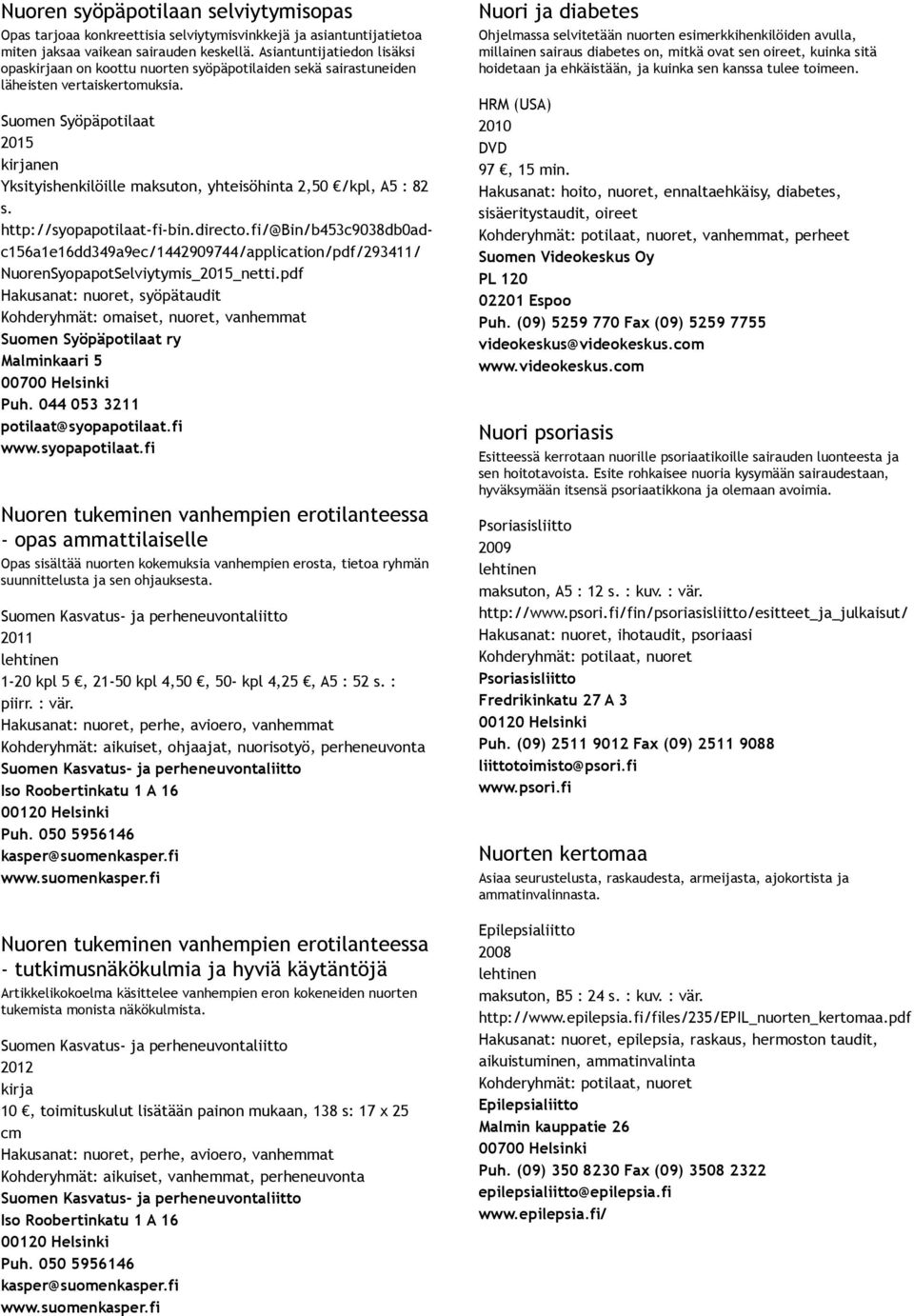 Suomen Syöpäpotilaat 2015 Yksityishenkilöille maksuton, yhteisöhinta 2,50 /kpl, A5 : 82 s. http://syopapotilaat fi bin.directo.
