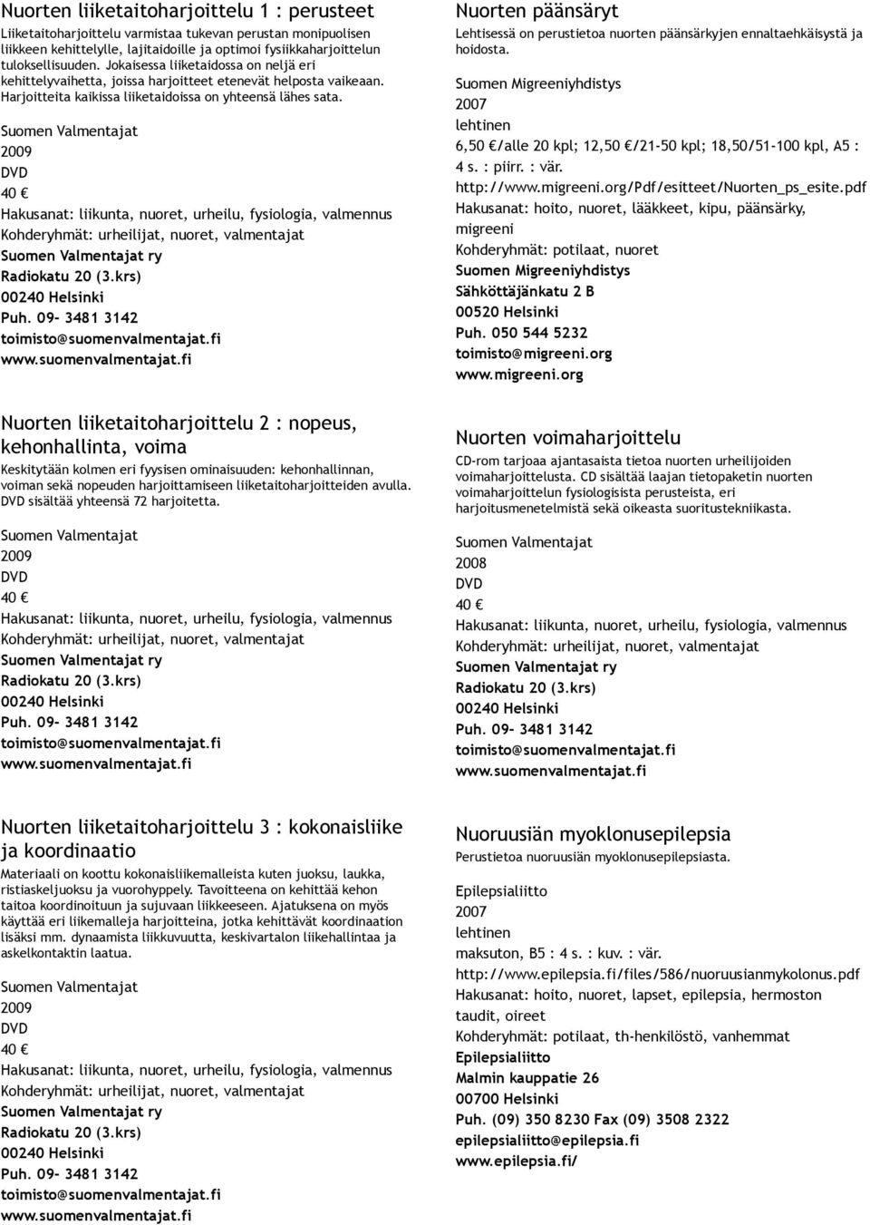 Suomen Valmentajat 40 Hakusanat: liikunta, nuoret, urheilu, fysiologia, valmennus Kohderyhmät: urheilijat, nuoret, valmentajat Suomen Valmentajat ry Radiokatu 20 (3.krs) Puh.
