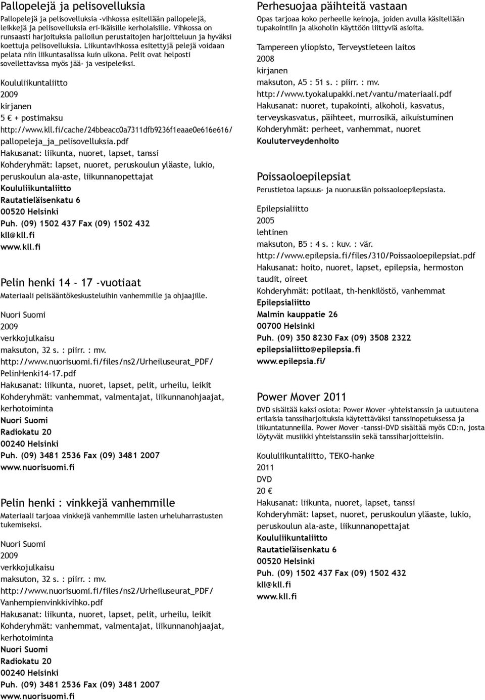 Pelit ovat helposti sovellettavissa myös jää ja vesipeleiksi. Koululiikuntaliitto 5 + postimaksu http://www.kll.fi/cache/24bbeacc0a7311dfb9236f1eaae0e616e616/ pallopeleja_ja_pelisovelluksia.