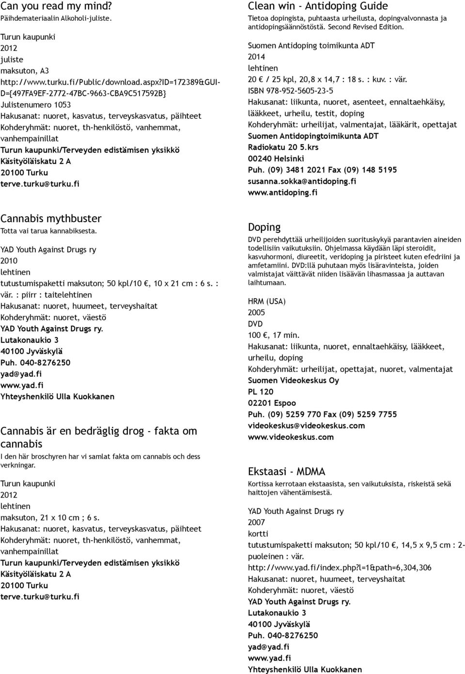 kaupunki/terveyden edistämisen yksikkö Käsityöläiskatu 2 A terve.turku@turku.fi Cannabis mythbuster Totta vai tarua kannabiksesta.