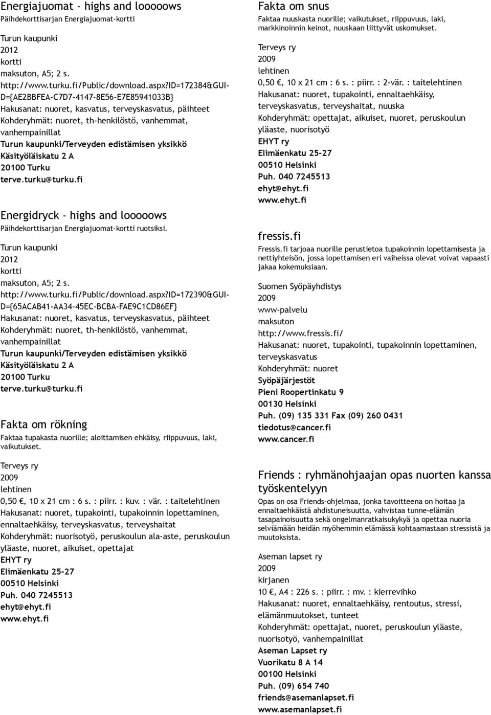edistämisen yksikkö Käsityöläiskatu 2 A terve.turku@turku.fi Energidryck highs and looooows Päihdesarjan Energiajuomat ruotsiksi. Turun kaupunki maksuton, A5; 2 s. http://www.turku.fi/public/download.
