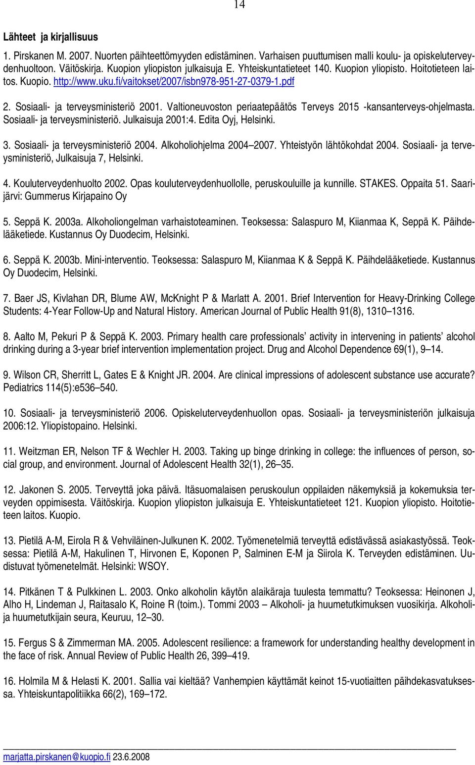 Valtioneuvoston periaatepäätös Terveys 2015 -kansanterveys-ohjelmasta. Sosiaali- ja terveysministeriö. Julkaisuja 2001:4. Edita Oyj, Helsinki. 3. Sosiaali- ja terveysministeriö 2004.