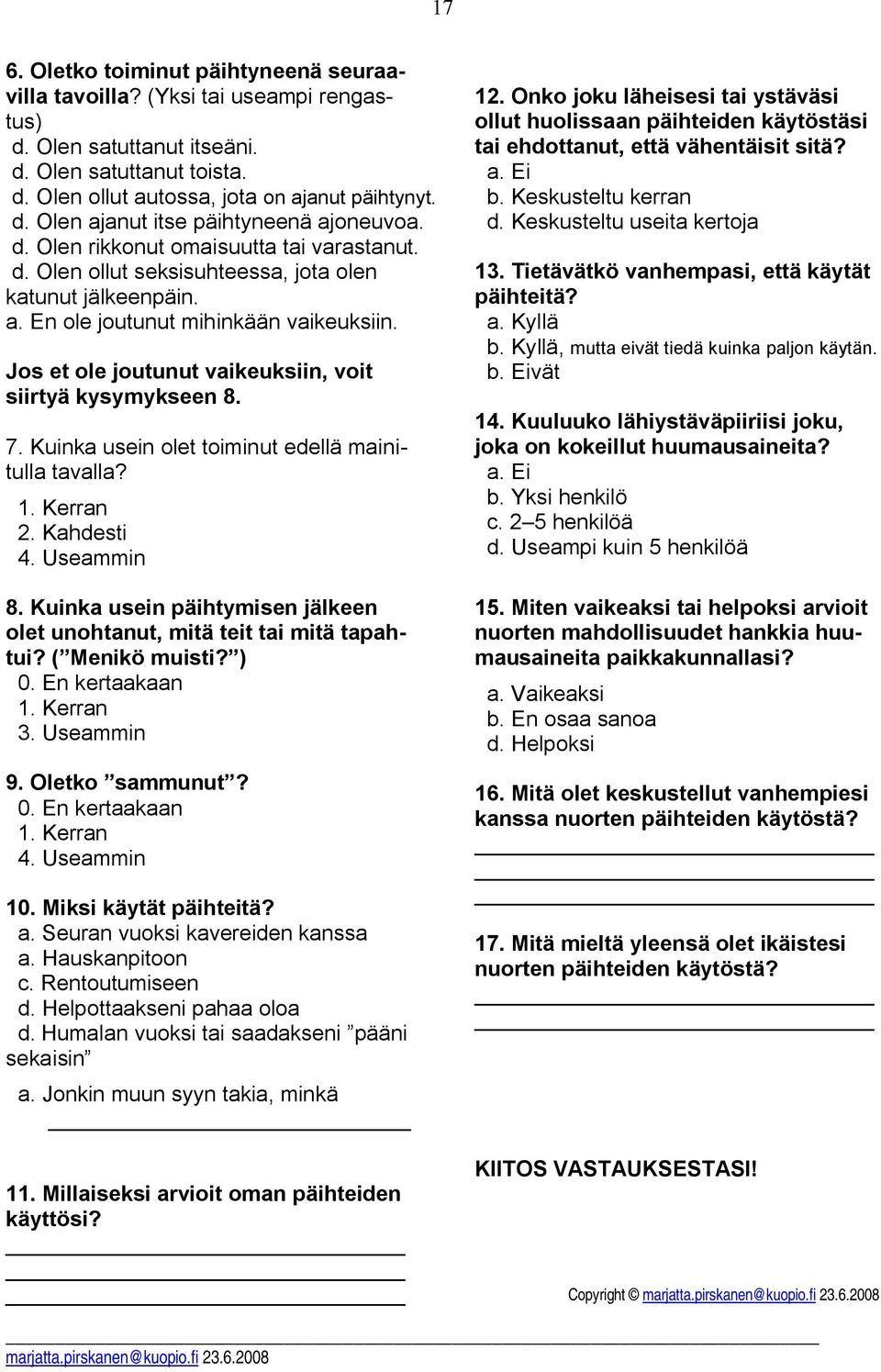 Jos et ole joutunut vaikeuksiin, voit siirtyä kysymykseen 8. 7. Kuinka usein olet toiminut edellä mainitulla tavalla? 1. Kerran 2. Kahdesti 4. Useammin 8.