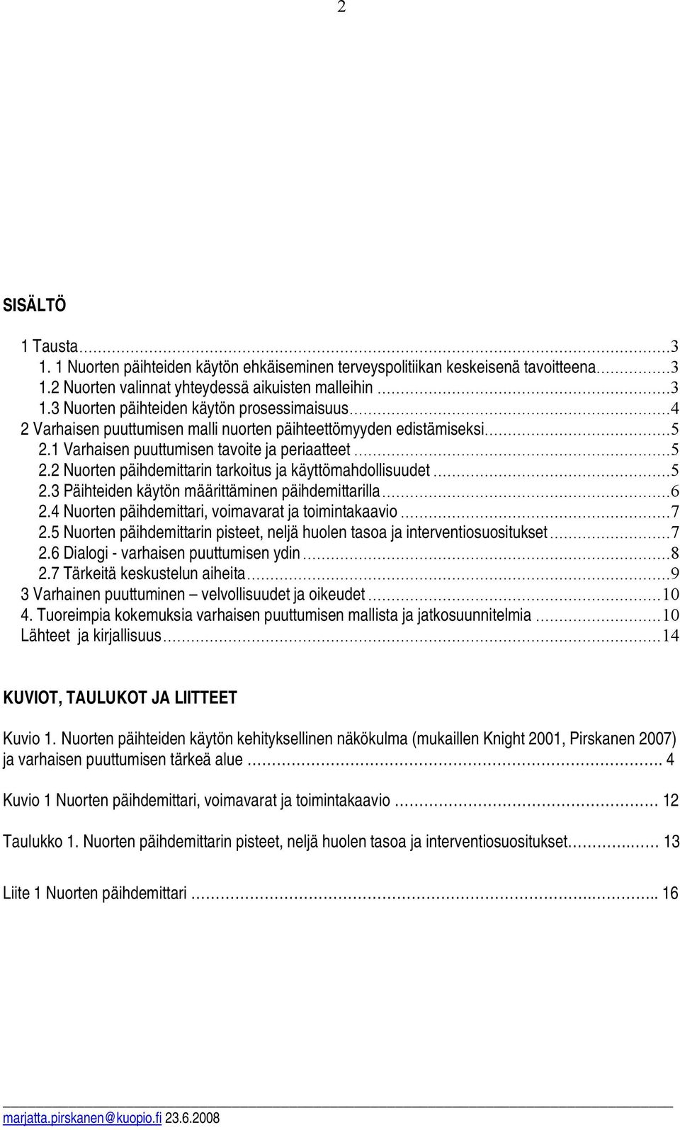 ..6 2.4 Nuorten päihdemittari, voimavarat ja toimintakaavio...7 2.5 Nuorten päihdemittarin pisteet, neljä huolen tasoa ja interventiosuositukset...7 2.6 Dialogi - varhaisen puuttumisen ydin...8 2.