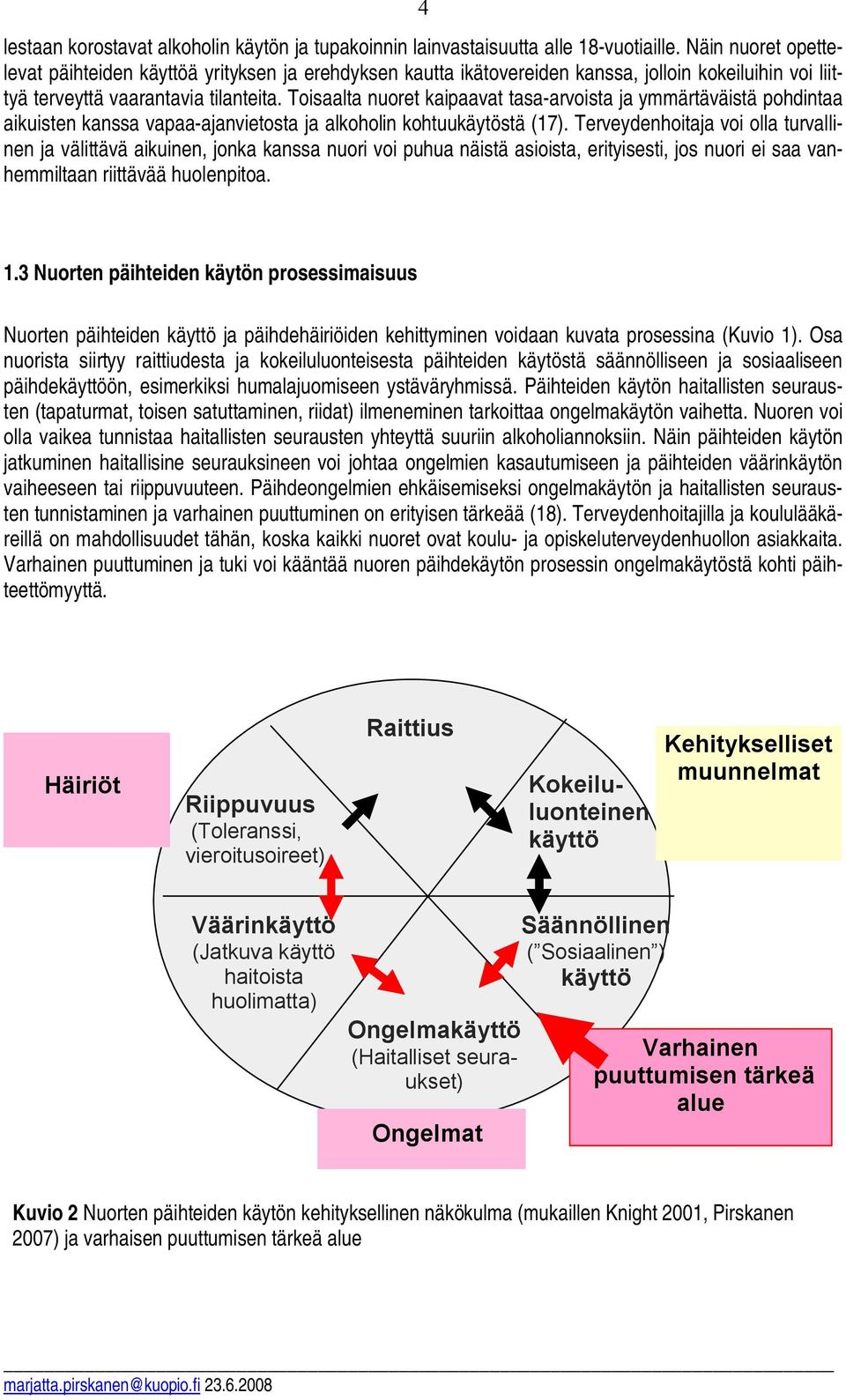Toisaalta nuoret kaipaavat tasa-arvoista ja ymmärtäväistä pohdintaa aikuisten kanssa vapaa-ajanvietosta ja alkoholin kohtuukäytöstä (17).