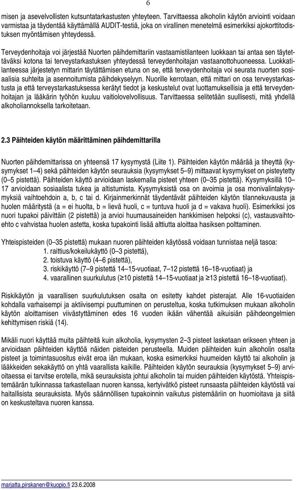 Terveydenhoitaja voi järjestää Nuorten päihdemittariin vastaamistilanteen luokkaan tai antaa sen täytettäväksi kotona tai terveystarkastuksen yhteydessä terveydenhoitajan vastaanottohuoneessa.