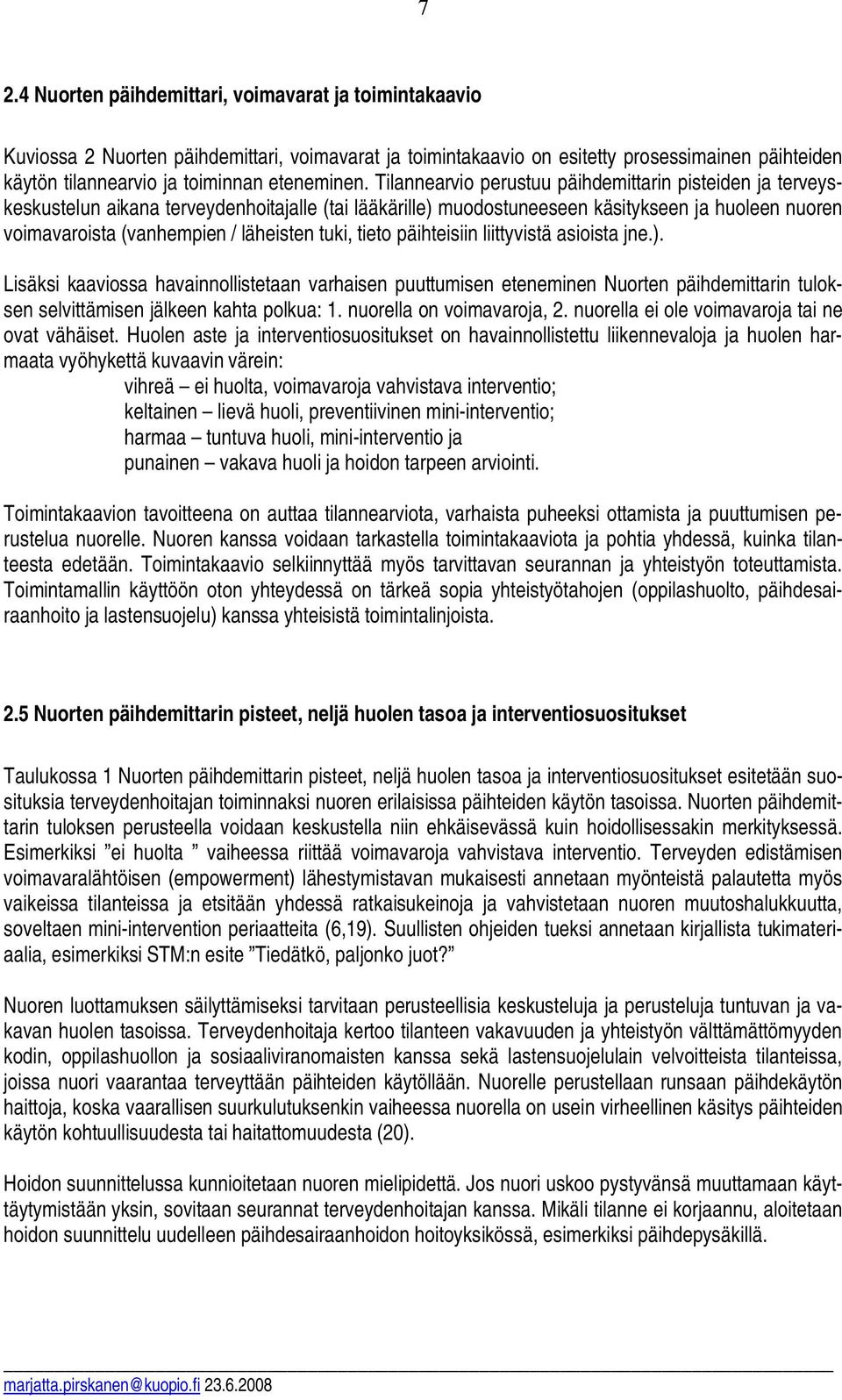 Tilannearvio perustuu päihdemittarin pisteiden ja terveyskeskustelun aikana terveydenhoitajalle (tai lääkärille) muodostuneeseen käsitykseen ja huoleen nuoren voimavaroista (vanhempien / läheisten