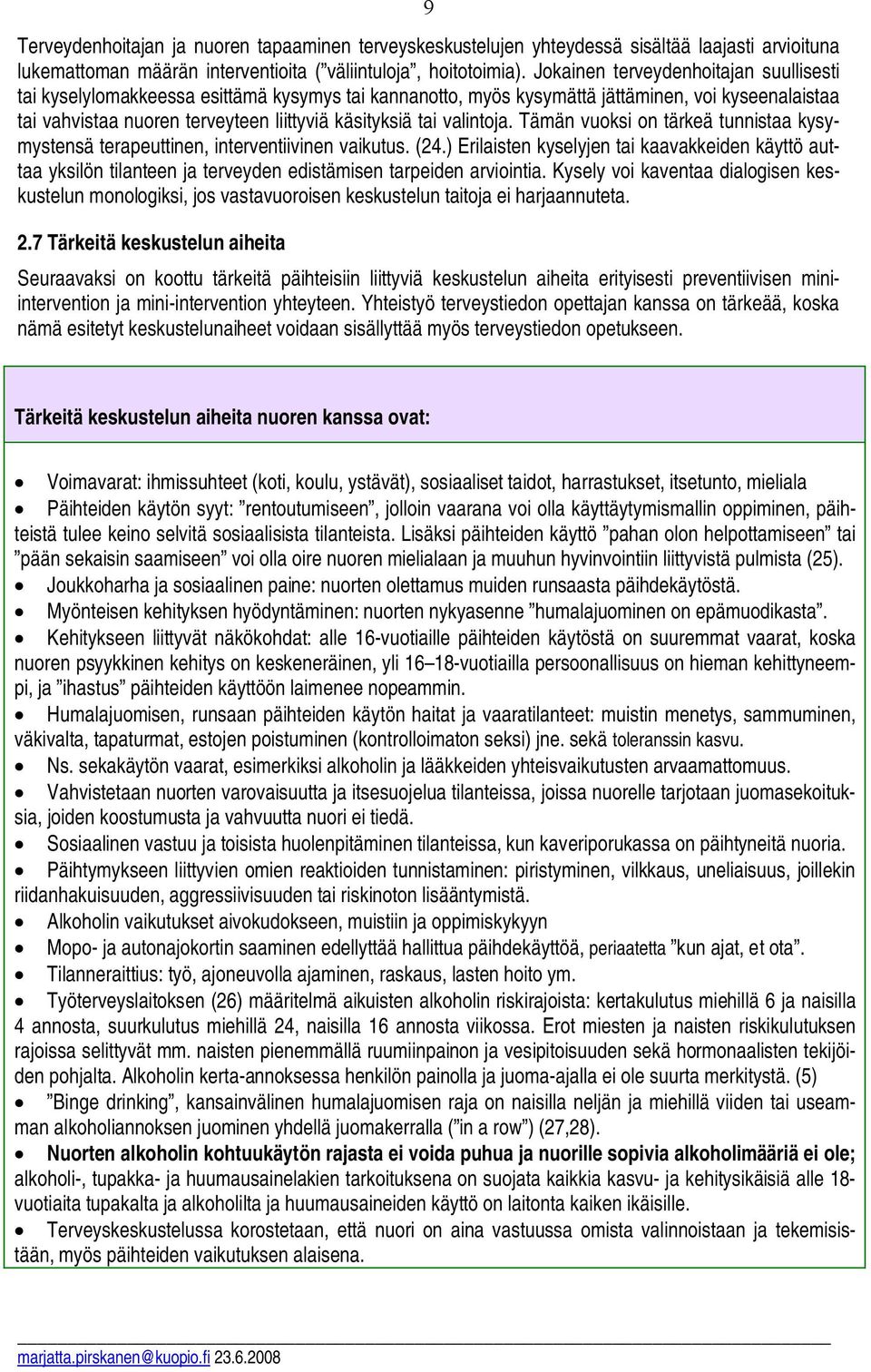 valintoja. Tämän vuoksi on tärkeä tunnistaa kysymystensä terapeuttinen, interventiivinen vaikutus. (24.