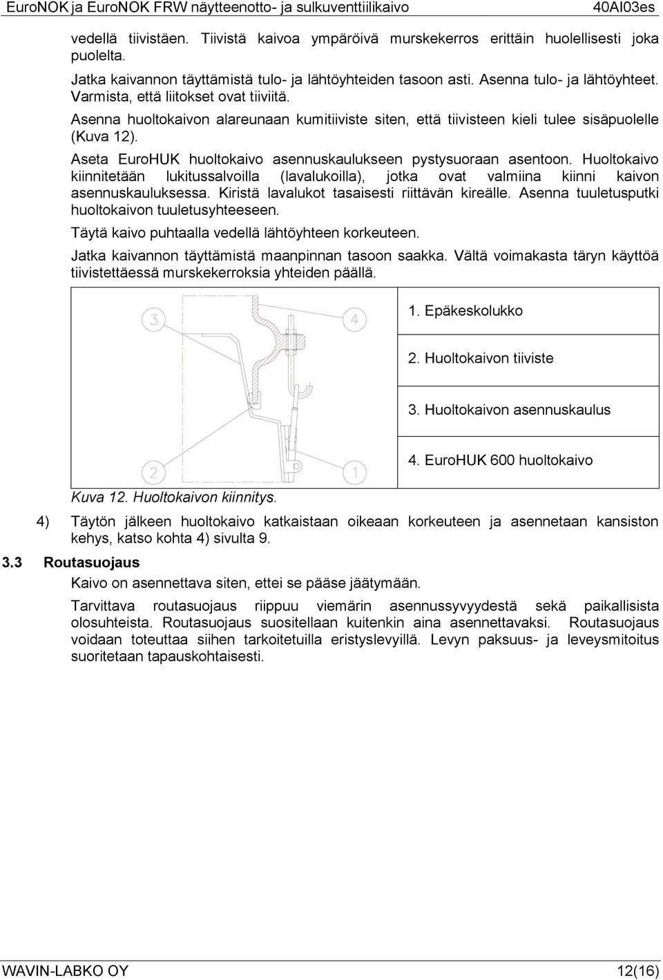 Aseta EuroHUK huoltokaivo asennuskaulukseen pystysuoraan asentoon. Huoltokaivo kiinnitetään lukitussalvoilla (lavalukoilla), jotka ovat valmiina kiinni kaivon asennuskauluksessa.