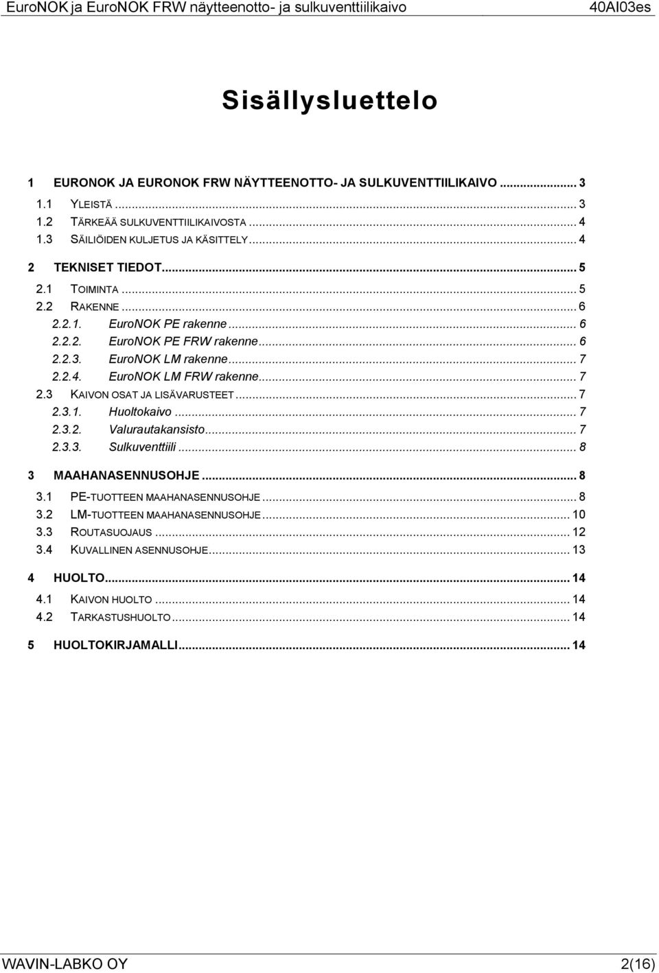 .. 7 2.3 KAIVON OSAT JA LISÄVARUSTEET... 7 2.3.1. Huoltokaivo... 7 2.3.2. Valurautakansisto... 7 2.3.3. Sulkuventtiili... 8 3 MAAHANASENNUSOHJE... 8 3.1 PE-TUOTTEEN MAAHANASENNUSOHJE... 8 3.2 LM-TUOTTEEN MAAHANASENNUSOHJE.