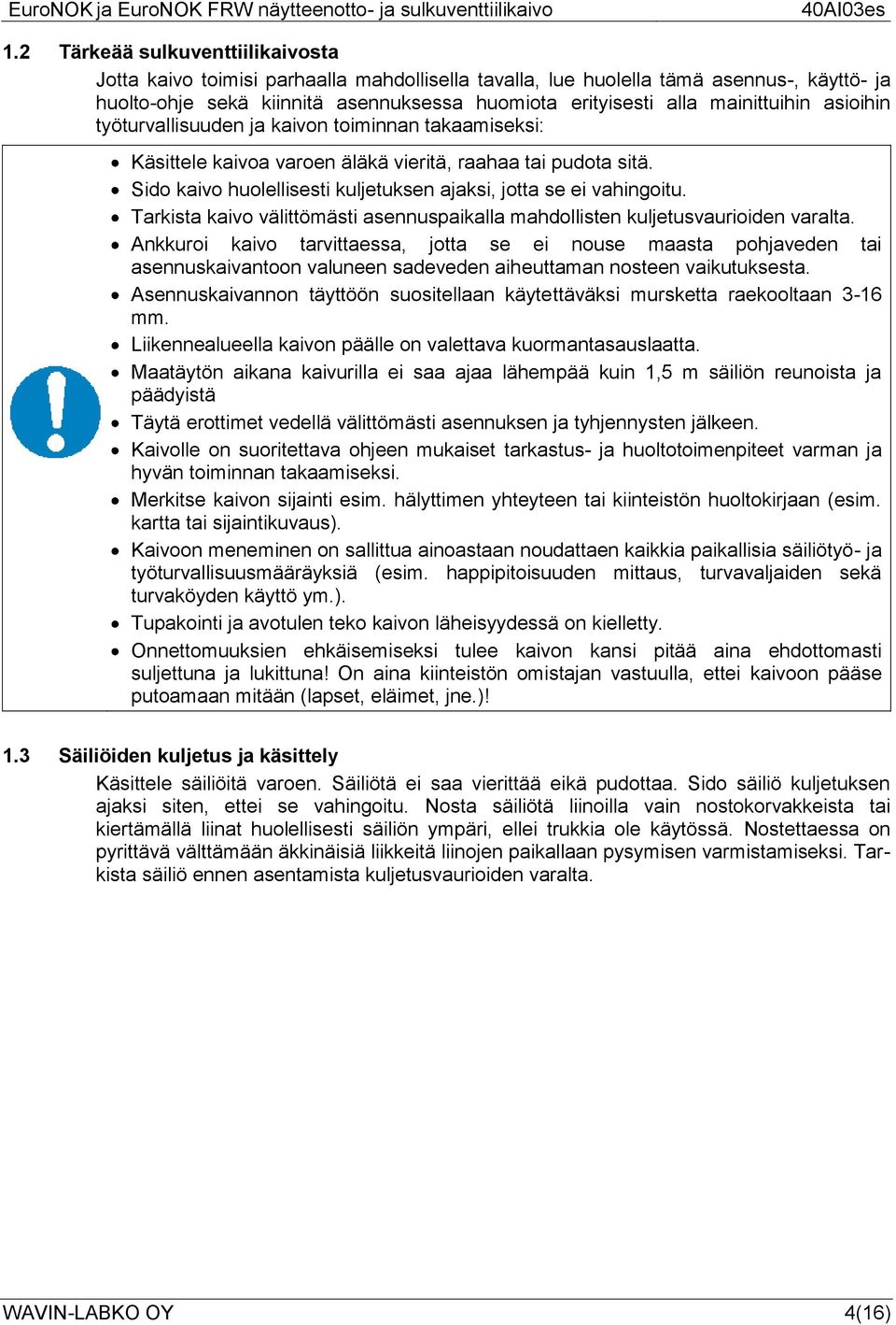 Sido kaivo huolellisesti kuljetuksen ajaksi, jotta se ei vahingoitu. Tarkista kaivo välittömästi asennuspaikalla mahdollisten kuljetusvaurioiden varalta.