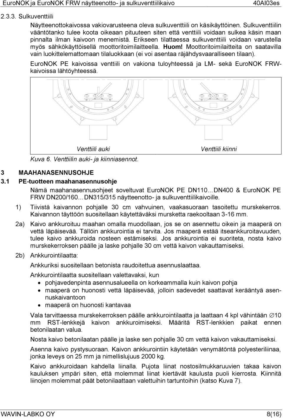 Erikseen tilattaessa sulkuventtiili voidaan varustella myös sähkökäyttöisellä moottoritoimilaitteella. Huom!