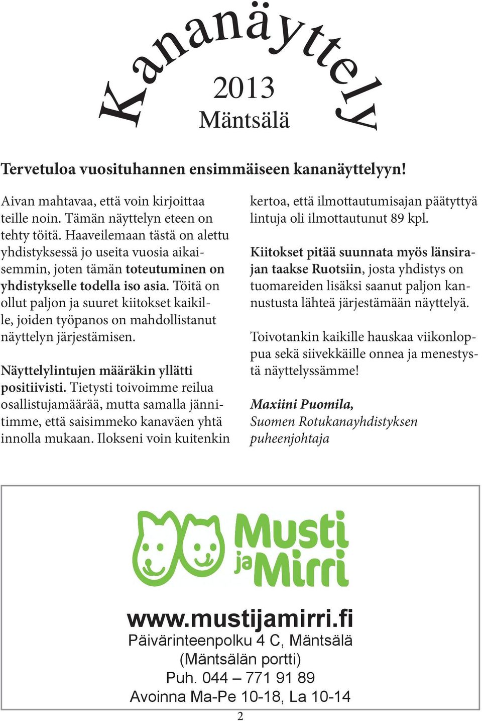 Töitä on ollut paljon ja suuret kiitokset kaikille, joiden työpanos on mahdollistanut näyttelyn järjestämisen. Näyttelylintujen määräkin yllätti positiivisti.