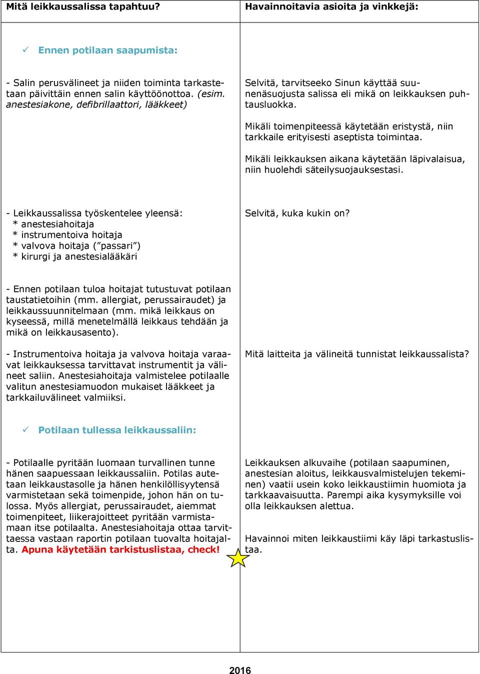 Mikäli toimenpiteessä käytetään eristystä, niin tarkkaile erityisesti aseptista toimintaa. Mikäli leikkauksen aikana käytetään läpivalaisua, niin huolehdi säteilysuojauksestasi.