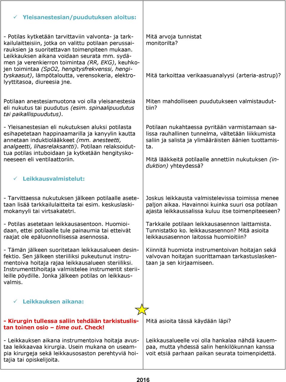 sydämen ja verenkierron toimintaa (RR, EKG), keuhkojen toimintaa (SpO2, hengitysfrekvenssi, hengityskaasut), lämpötaloutta, verensokeria, elektrolyyttitasoa, diureesia jne.